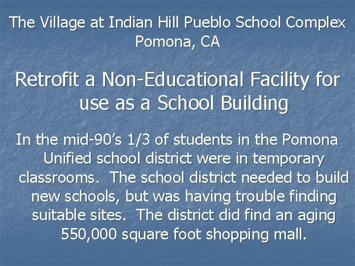 The Village at Indian Hill Pueblo School Complex Pomona, CA Retrofit a Non-Educational Facility