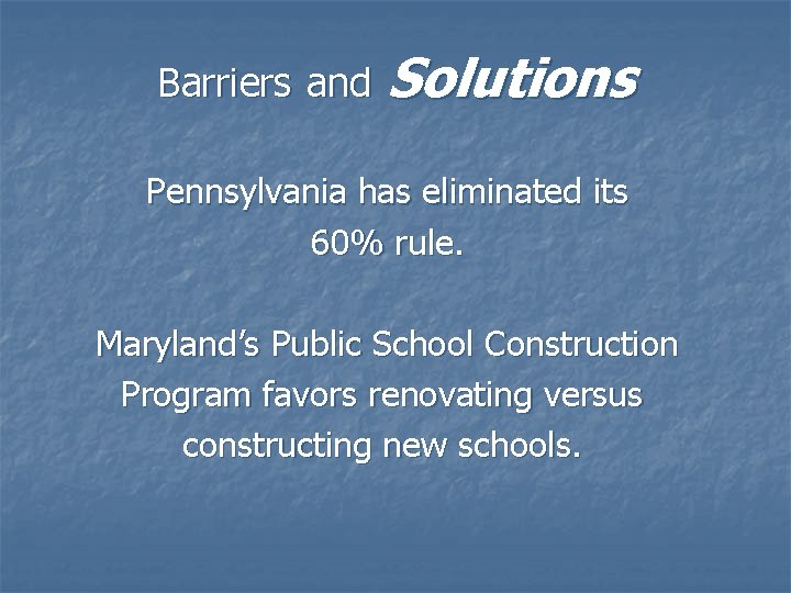 Barriers and Solutions Pennsylvania has eliminated its 60% rule. Maryland’s Public School Construction Program