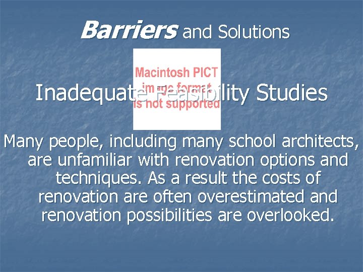 Barriers and Solutions Inadequate Feasibility Studies Many people, including many school architects, are unfamiliar