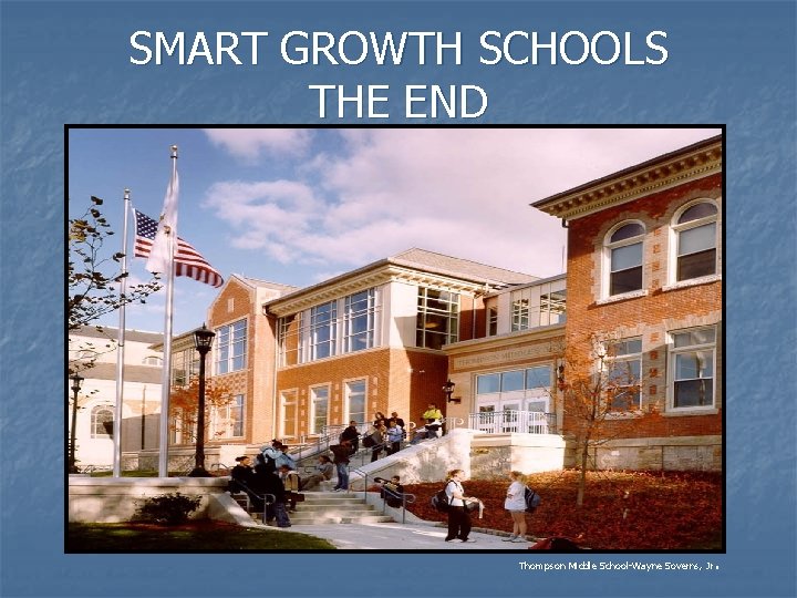 SMART GROWTH SCHOOLS THE END . Thompson Middle School-Wayne Soverns, Jr 