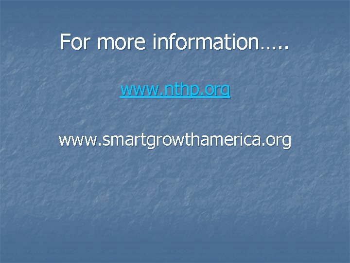 For more information…. . www. nthp. org www. smartgrowthamerica. org 
