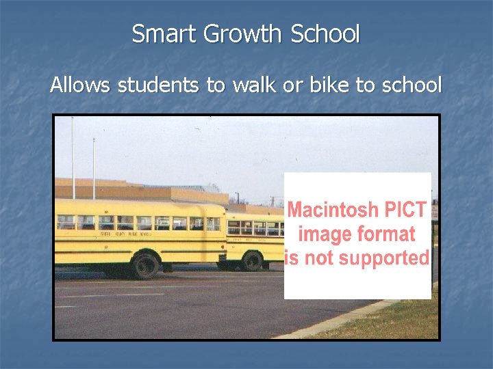 Smart Growth School Allows students to walk or bike to school 