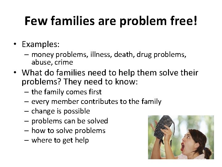 Few families are problem free! • Examples: – money problems, illness, death, drug problems,