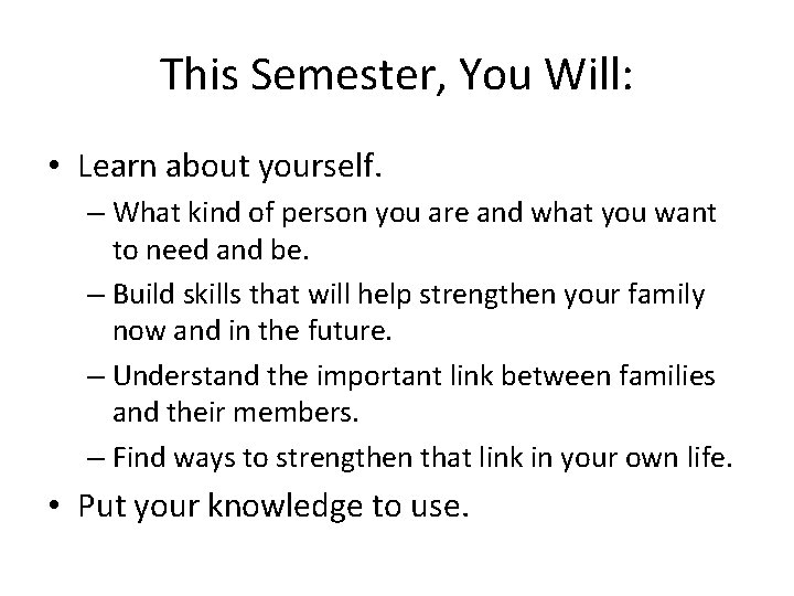 This Semester, You Will: • Learn about yourself. – What kind of person you