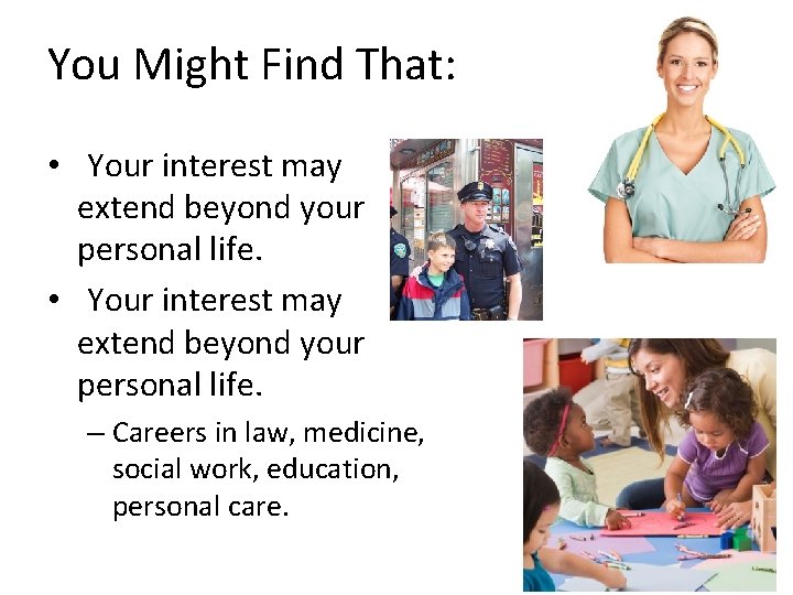 You Might Find That: • Your interest may extend beyond your personal life. –