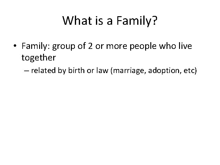 What is a Family? • Family: group of 2 or more people who live