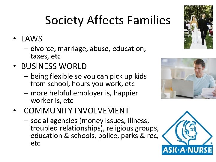 Society Affects Families • LAWS – divorce, marriage, abuse, education, taxes, etc • BUSINESS