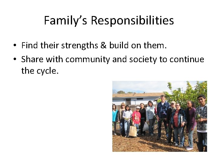 Family’s Responsibilities • Find their strengths & build on them. • Share with community