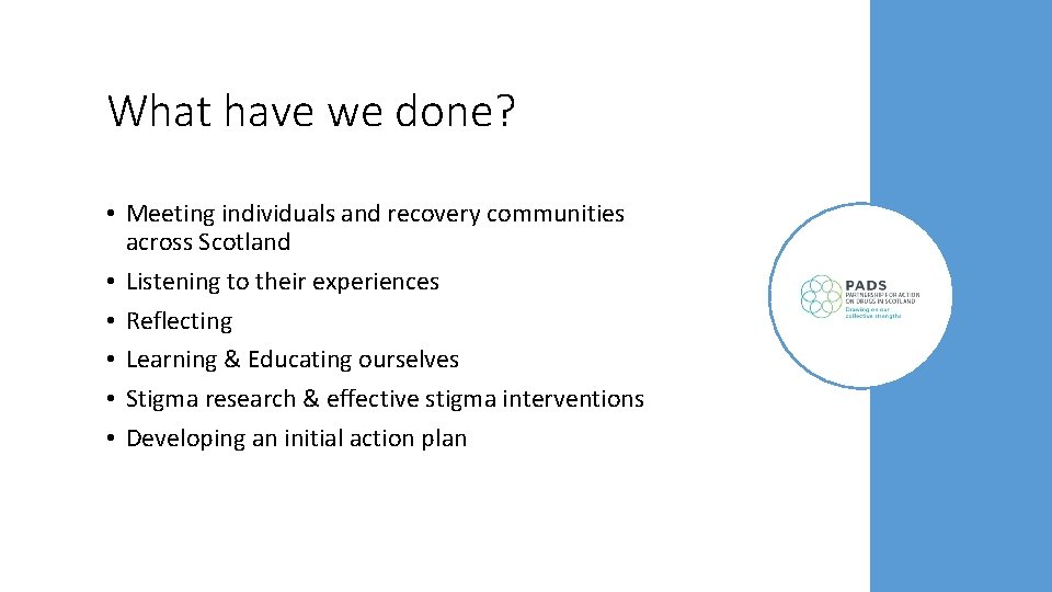 What have we done? • Meeting individuals and recovery communities across Scotland • Listening What have we done? • Meeting individuals and recovery communities across Scotland • Listening