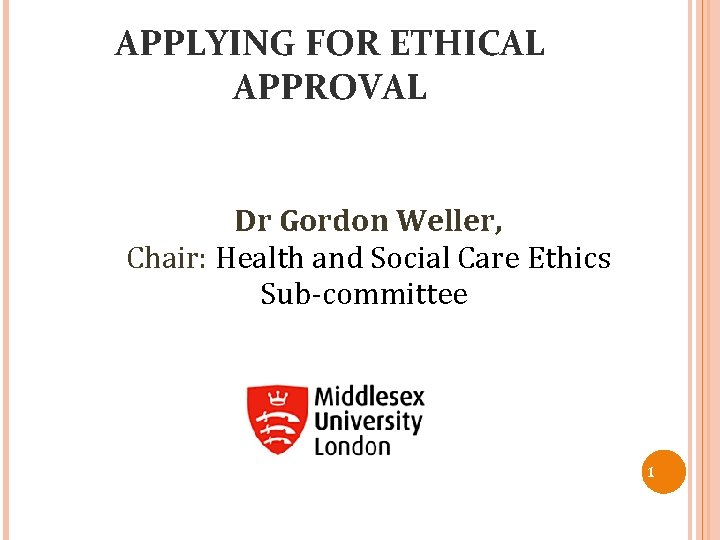 APPLYING FOR ETHICAL APPROVAL Dr Gordon Weller, Chair: Health and Social Care Ethics Sub-committee