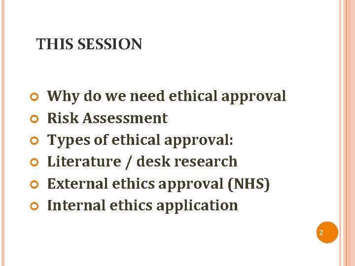 THIS SESSION Why do we need ethical approval Risk Assessment Types of ethical approval: