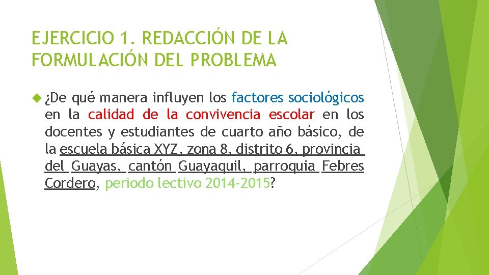 EJERCICIO 1. REDACCIÓN DE LA FORMULACIÓN DEL PROBLEMA ¿De qué manera influyen los factores