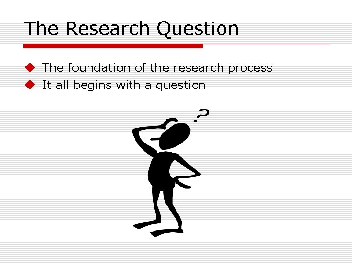 The Research Question u The foundation of the research process u It all begins