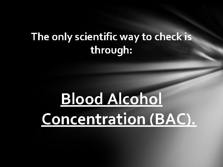 The only scientific way to check is through: Blood Alcohol Concentration (BAC). 