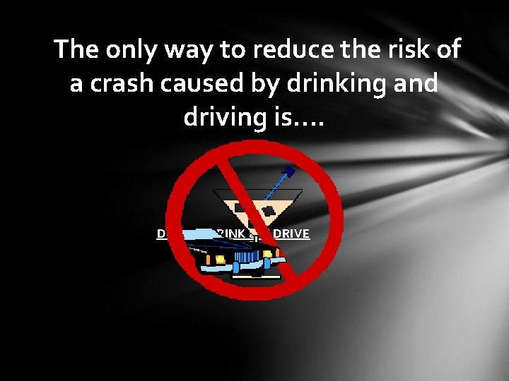 The only way to reduce the risk of a crash caused by drinking and