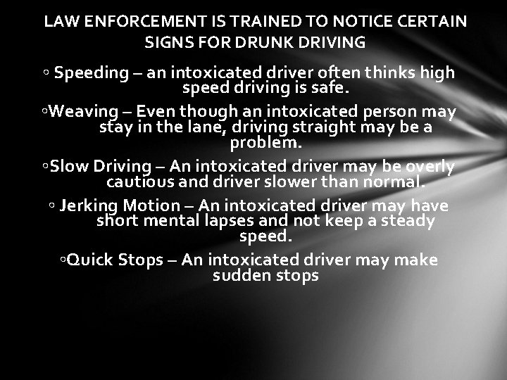 LAW ENFORCEMENT IS TRAINED TO NOTICE CERTAIN SIGNS FOR DRUNK DRIVING ◦ Speeding –