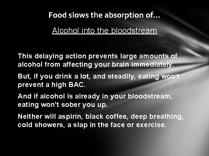 Food slows the absorption of… Alcohol into the bloodstream This delaying action prevents large