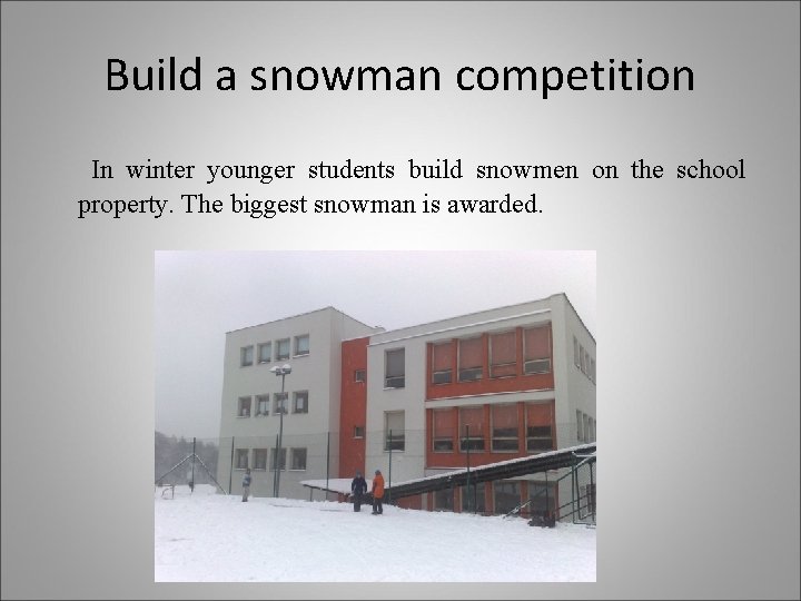 Build a snowman competition In winter younger students build snowmen on the school property.