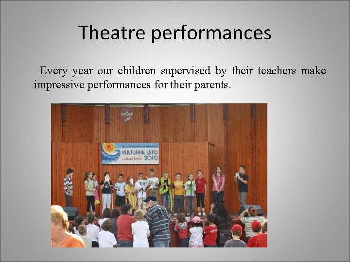 Theatre performances Every year our children supervised by their teachers make impressive performances for