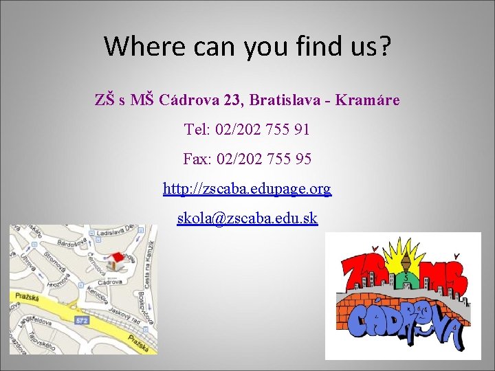 Where can you find us? ZŠ s MŠ Cádrova 23, Bratislava - Kramáre Tel: