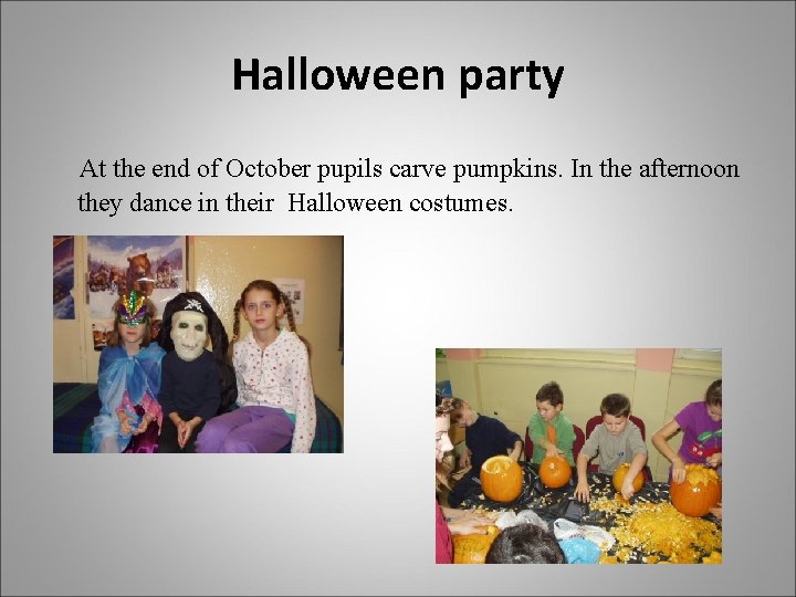 Halloween party At the end of October pupils carve pumpkins. In the afternoon they