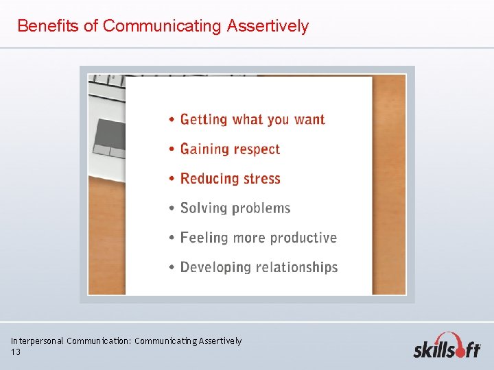 Benefits of Communicating Assertively Interpersonal Communication: Communicating Assertively 13 Benefits of Communicating Assertively Interpersonal Communication: Communicating Assertively 13