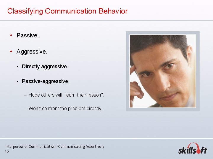 Classifying Communication Behavior • Passive. • Aggressive. • Directly aggressive. • Passive-aggressive. ― Hope Classifying Communication Behavior • Passive. • Aggressive. • Directly aggressive. • Passive-aggressive. ― Hope