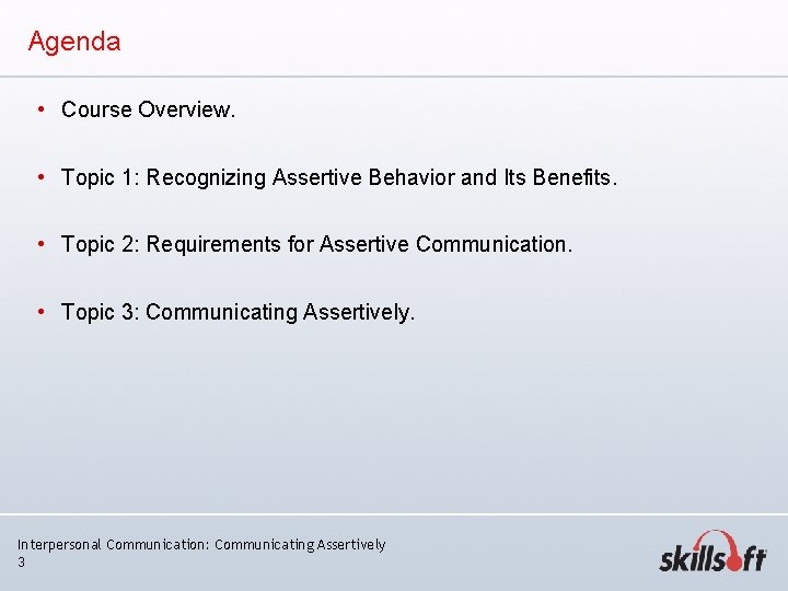 Agenda • Course Overview. • Topic 1: Recognizing Assertive Behavior and Its Benefits. • Agenda • Course Overview. • Topic 1: Recognizing Assertive Behavior and Its Benefits. •
