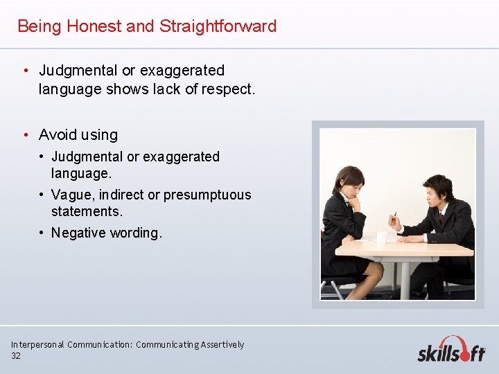 Being Honest and Straightforward • Judgmental or exaggerated language shows lack of respect. • Being Honest and Straightforward • Judgmental or exaggerated language shows lack of respect. •