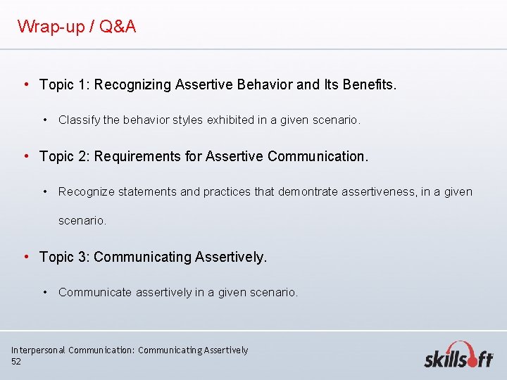 Wrap-up / Q&A • Topic 1: Recognizing Assertive Behavior and Its Benefits. • Classify Wrap-up / Q&A • Topic 1: Recognizing Assertive Behavior and Its Benefits. • Classify