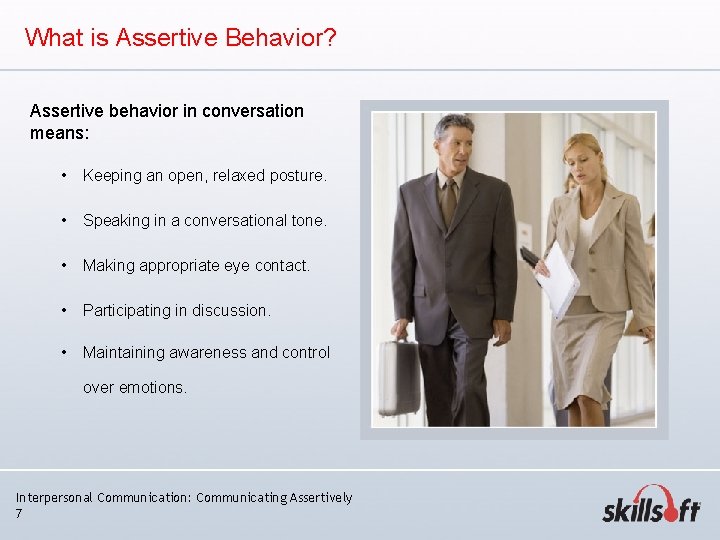 What is Assertive Behavior? Assertive behavior in conversation means: • Keeping an open, relaxed What is Assertive Behavior? Assertive behavior in conversation means: • Keeping an open, relaxed