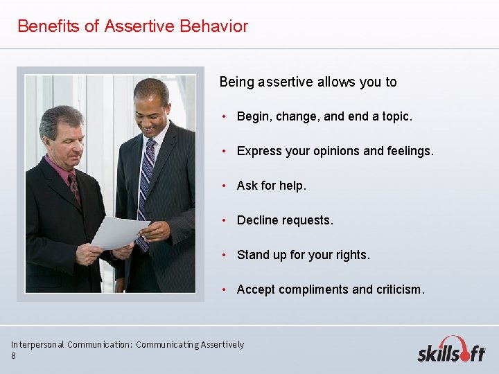 Benefits of Assertive Behavior Being assertive allows you to • Begin, change, and end Benefits of Assertive Behavior Being assertive allows you to • Begin, change, and end