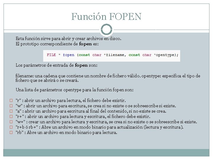 Función FOPEN Esta función sirve para abrir y crear archivos en disco. El prototipo