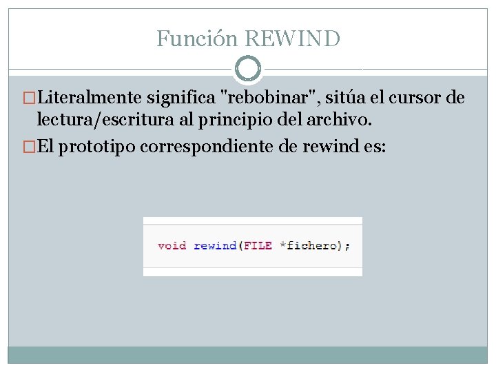 Función REWIND �Literalmente significa "rebobinar", sitúa el cursor de lectura/escritura al principio del archivo.