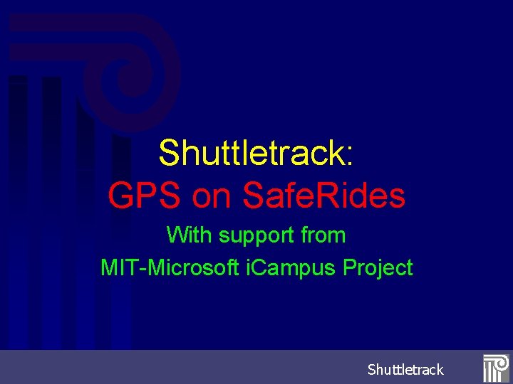 Shuttletrack: GPS on Safe. Rides With support from MIT-Microsoft i. Campus Project Shuttletrack 