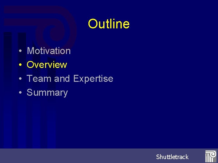 Outline • • Motivation Overview Team and Expertise Summary Shuttletrack 