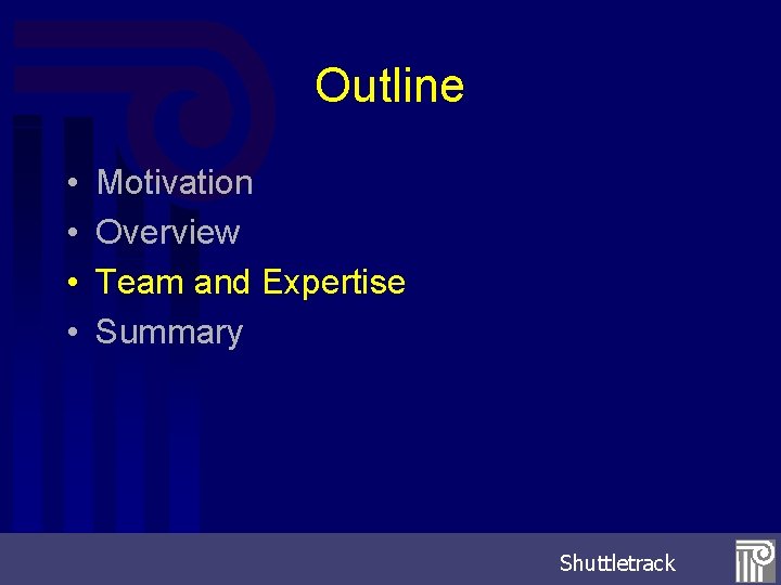 Outline • • Motivation Overview Team and Expertise Summary Shuttletrack 