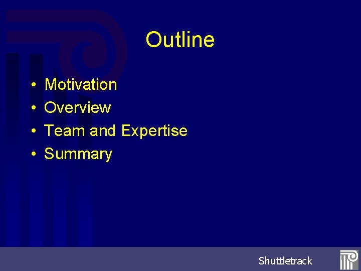 Outline • • Motivation Overview Team and Expertise Summary Shuttletrack 