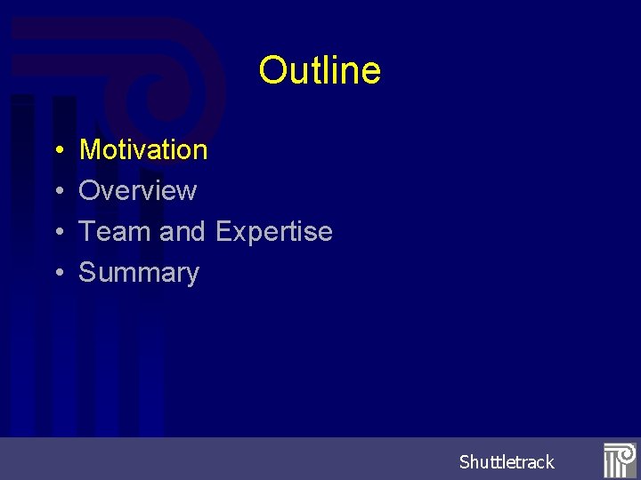 Outline • • Motivation Overview Team and Expertise Summary Shuttletrack 