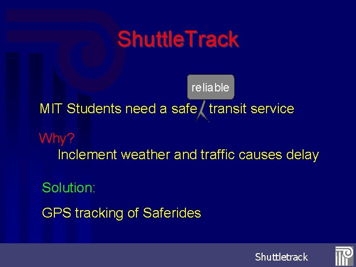 Shuttle. Track reliable MIT Students need a safe transit service Why? Inclement weather and