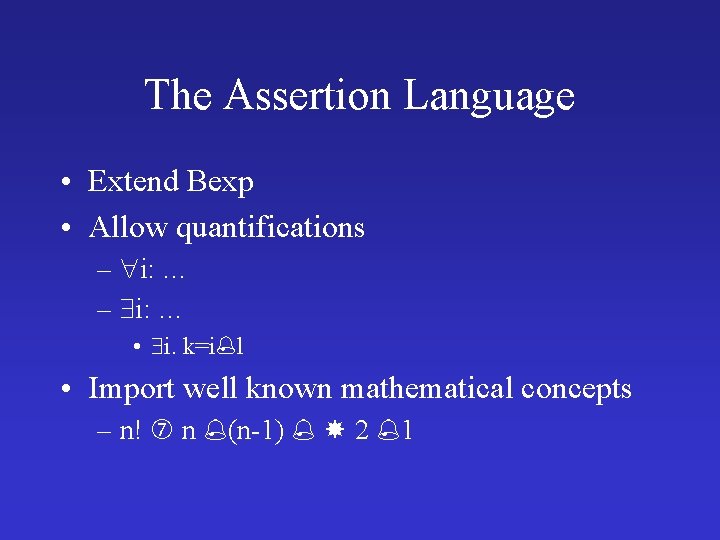 The Assertion Language • Extend Bexp • Allow quantifications – i: … • i.