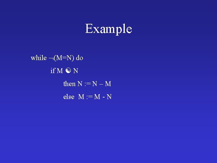 Example while (M=N) do if M N then N : = N – M