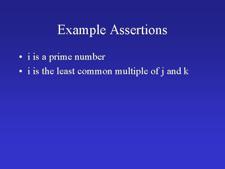 Example Assertions • i is a prime number • i is the least common