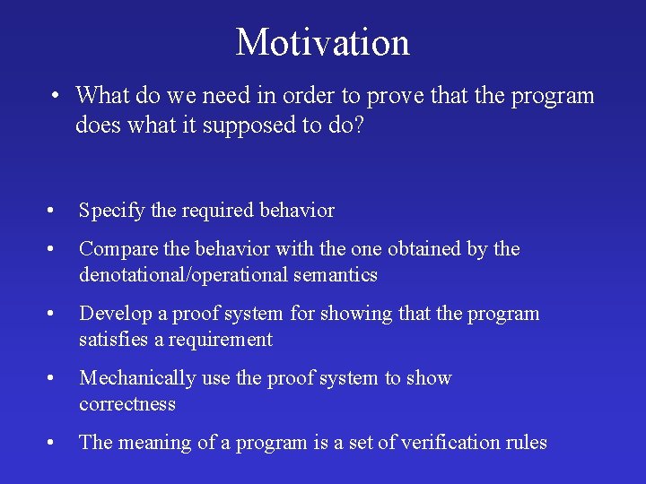 Motivation • What do we need in order to prove that the program does