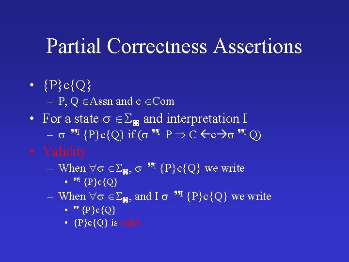 Partial Correctness Assertions • {P}c{Q} – P, Q Assn and c Com • For