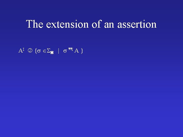 The extension of an assertion AI { | I A } 