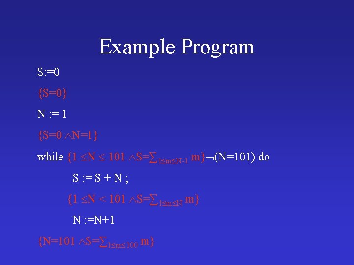 Example Program S: =0 {S=0} N : = 1 {S=0 N=1} while {1 N