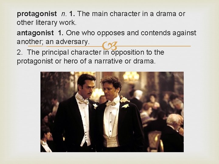 protagonist n. 1. The main character in a drama or other literary work. antagonist