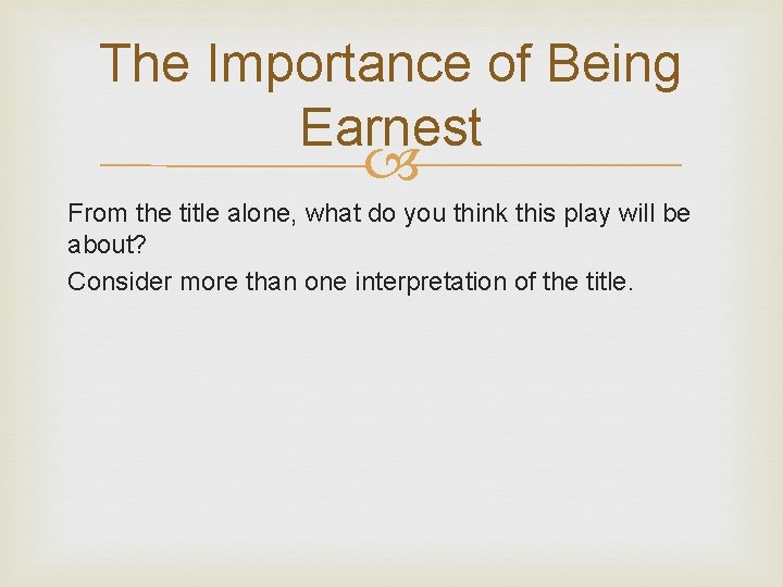 The Importance of Being Earnest From the title alone, what do you think this