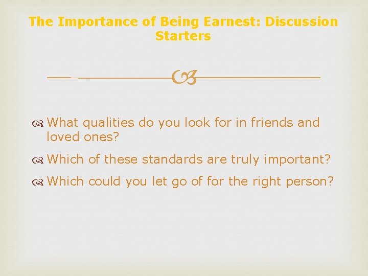 The Importance of Being Earnest: Discussion Starters What qualities do you look for in